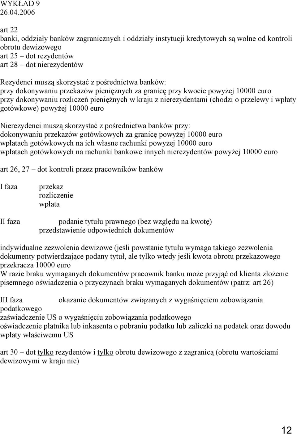 pośrednictwa banków: przy dokonywaniu przekazów pieniężnych za granicę przy kwocie powyżej 10000 euro przy dokonywaniu rozliczeń pieniężnych w kraju z nierezydentami (chodzi o przelewy i wpłaty