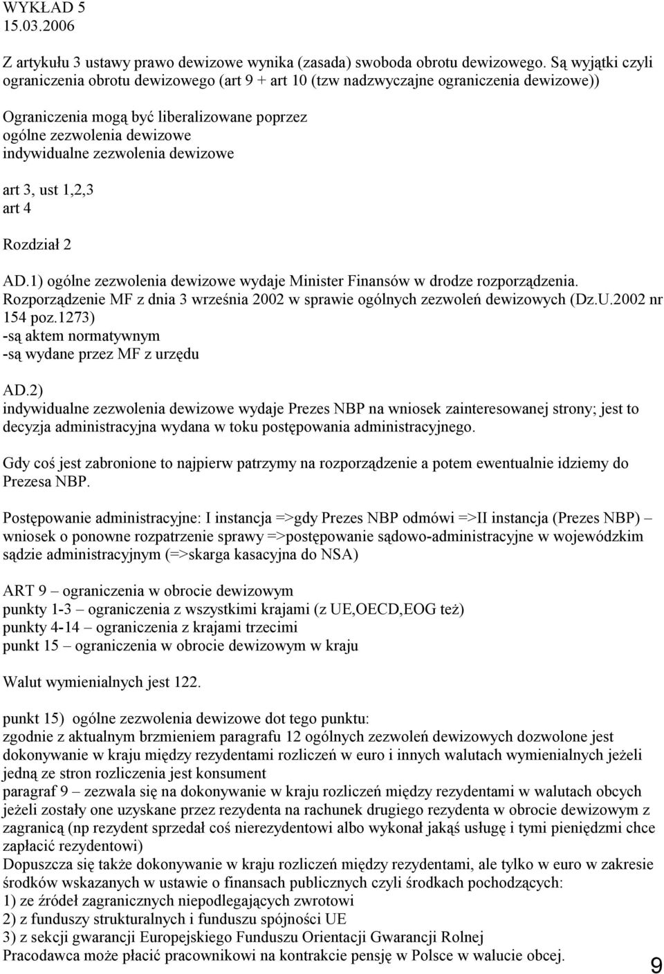 zezwolenia dewizowe art 3, ust 1,2,3 art 4 Rozdział 2 AD.1) ogólne zezwolenia dewizowe wydaje Minister Finansów w drodze rozporządzenia.