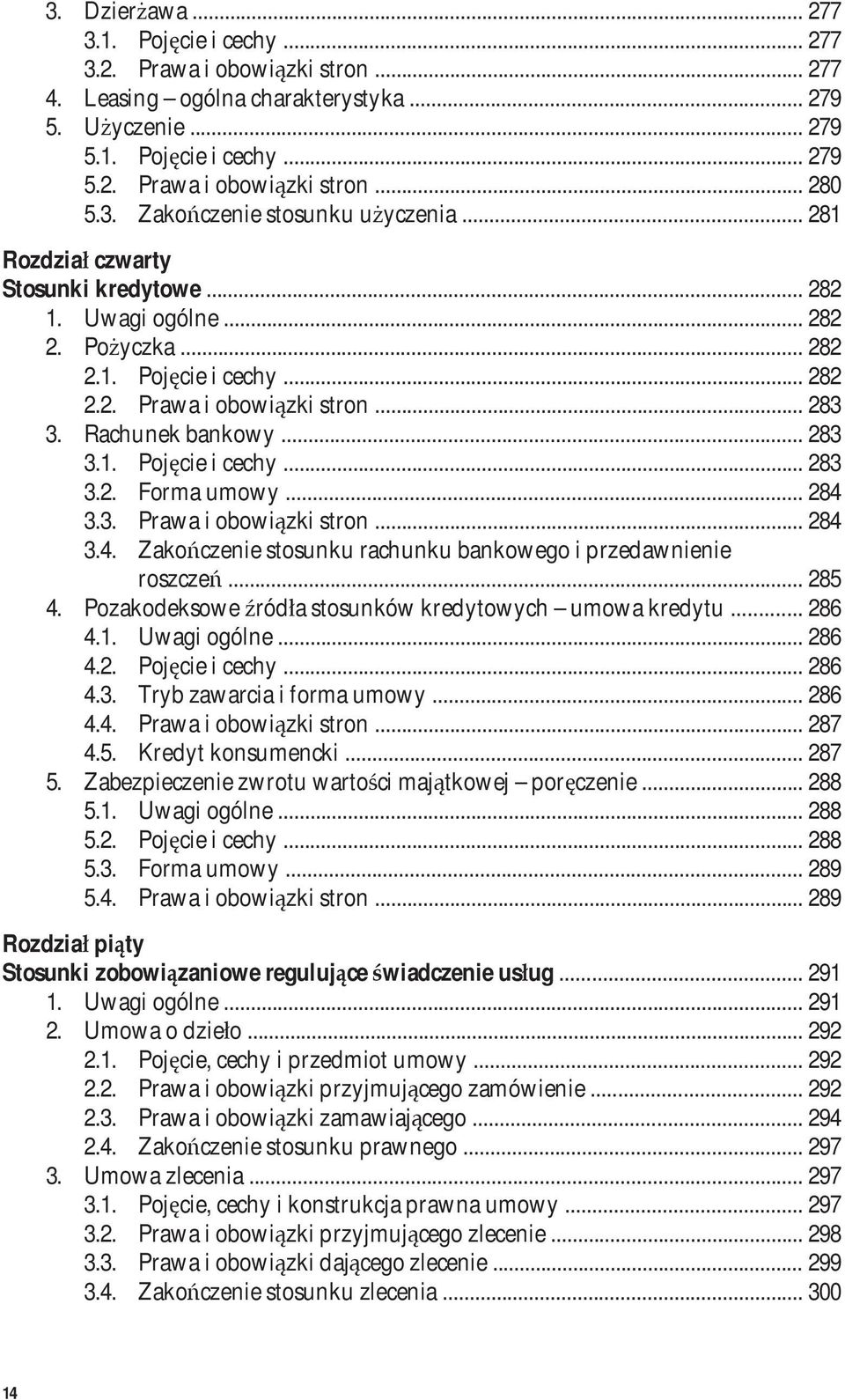 Rachunek bankowy... 283 3.1. Pojęcie i cechy... 283 3.2. Forma umowy... 284 3.3. Prawa i obowiązki stron... 284 3.4. Zakończenie stosunku rachunku bankowego i przedawnienie roszczeń... 285 4.