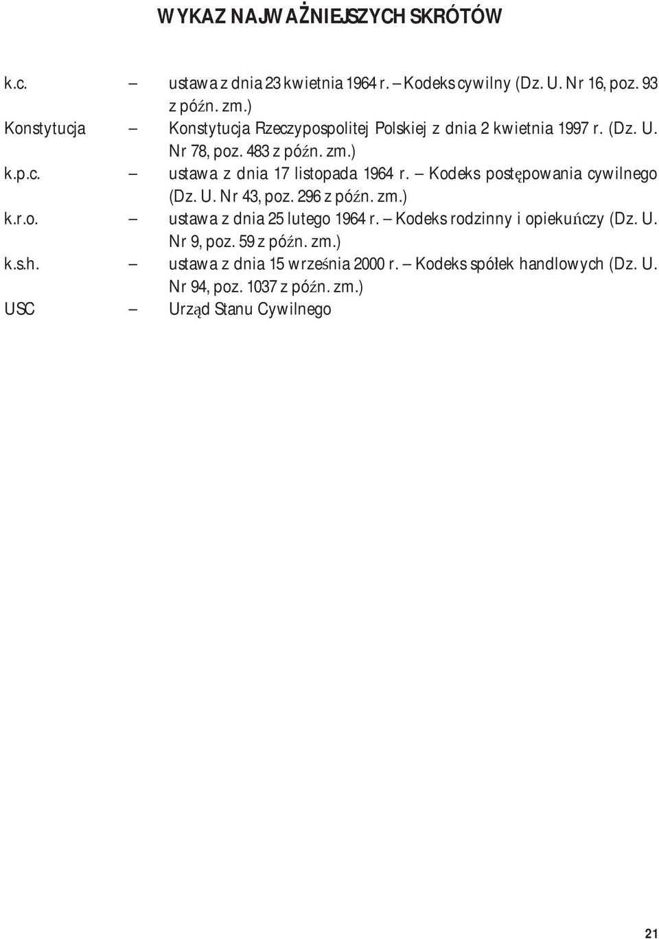 Kodeks postępowania cywilnego (Dz. U. Nr 43, poz. 296 z późn. zm.) k.r.o. ustawa z dnia 25 lutego 1964 r. Kodeks rodzinny i opiekuńczy (Dz. U. Nr 9, poz.