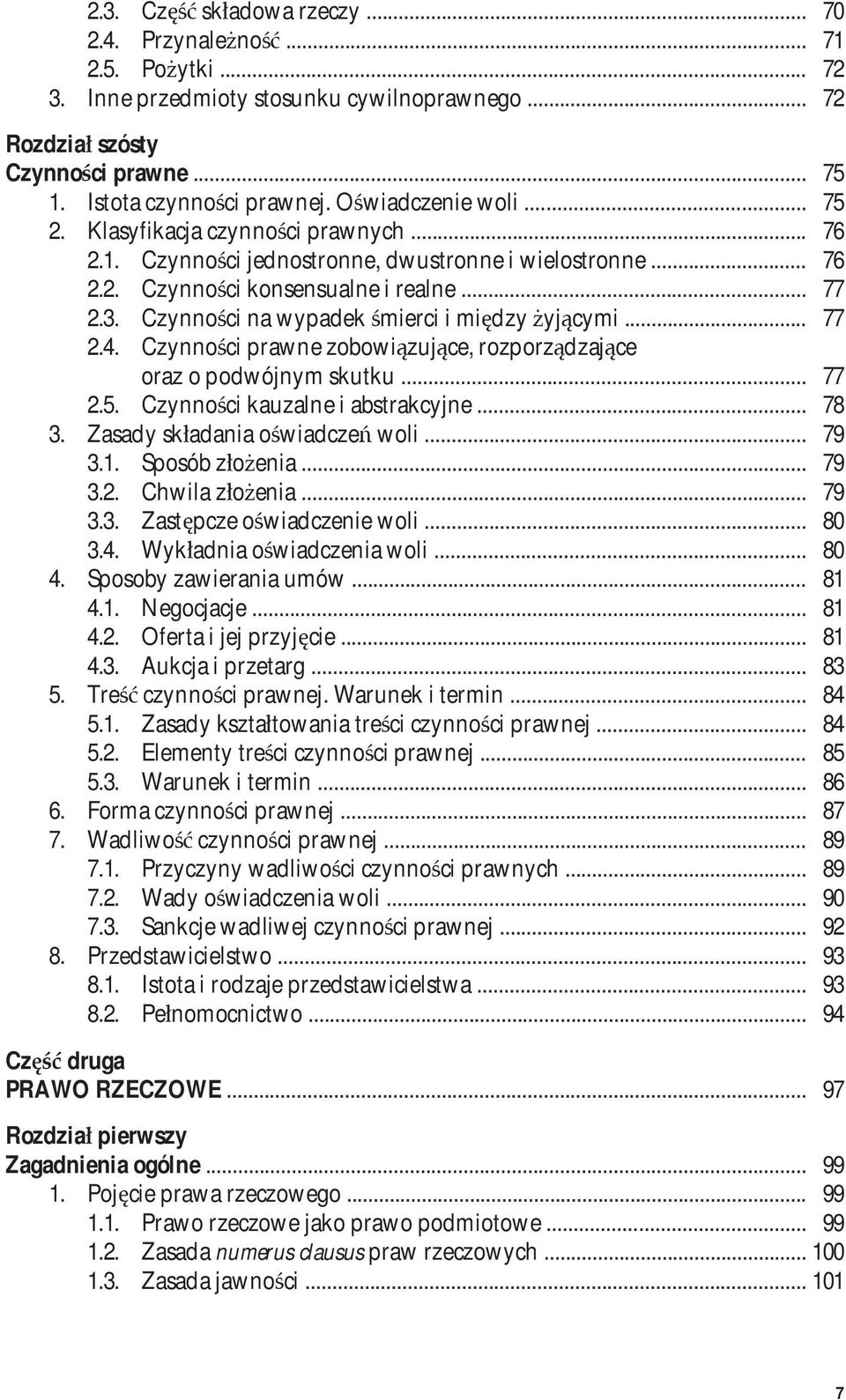 Czynności na wypadek śmierci i między żyjącymi... 77 2.4. Czynności prawne zobowiązujące, rozporządzające oraz o podwójnym skutku... 77 2.5. Czynności kauzalne i abstrakcyjne... 78 3.