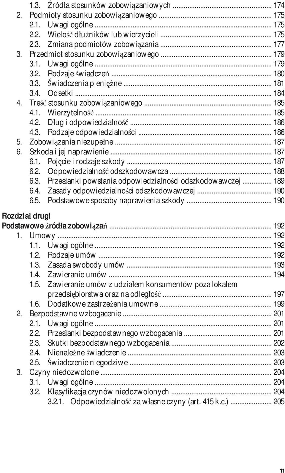 .. 185 4.1. Wierzytelność... 185 4.2. Dług i odpowiedzialność... 186 4.3. Rodzaje odpowiedzialności... 186 5. Zobowiązania niezupełne... 187 6. Szkoda i jej naprawienie... 187 6.1. Pojęcie i rodzaje szkody.