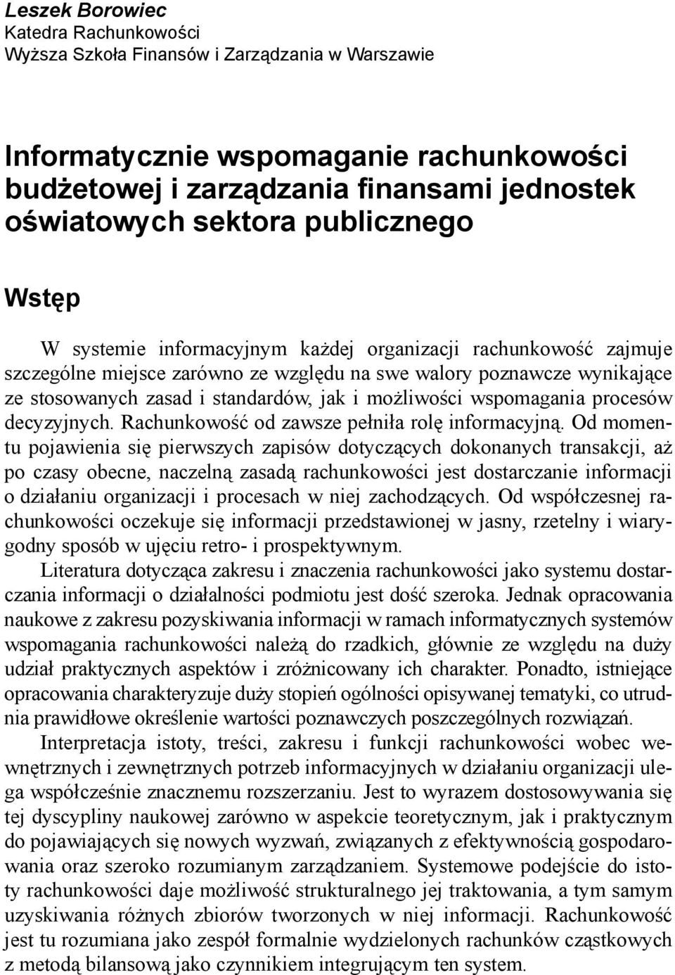 możliwości wspomagania procesów decyzyjnych. Rachunkowość od zawsze pełniła rolę informacyjną.