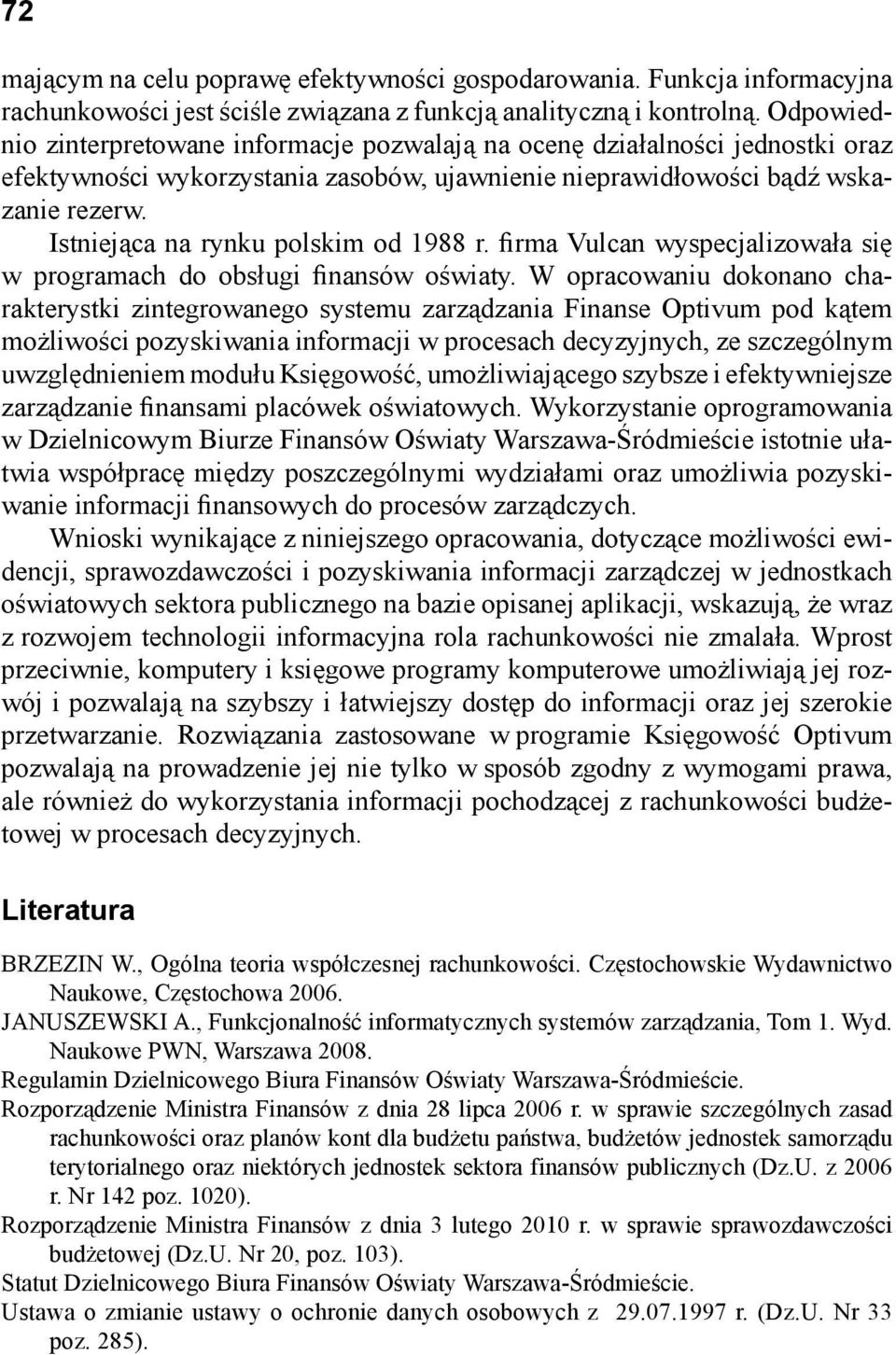 Istniejąca na rynku polskim od 1988 r. firma Vulcan wyspecjalizowała się w programach do obsługi finansów oświaty.