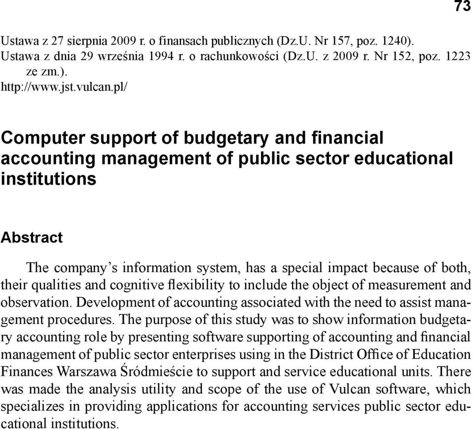 their qualities and cognitive flexibility to include the object of measurement and observation. Development of accounting associated with the need to assist management procedures.