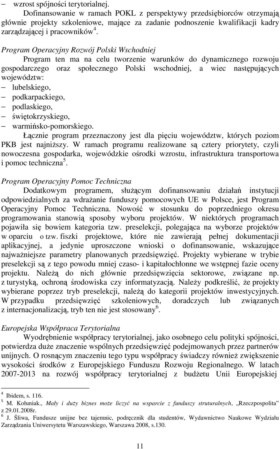 Program Operacyjny Rozwój Polski Wschodniej Program ten ma na celu tworzenie warunków do dynamicznego rozwoju gospodarczego oraz społecznego Polski wschodniej, a wiec następujących województw: