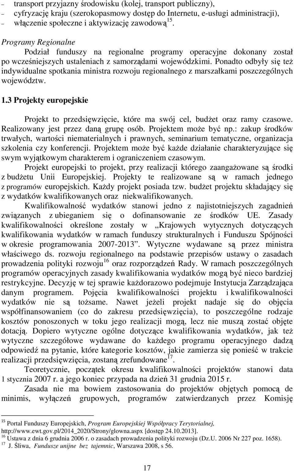 Ponadto odbyły się też indywidualne spotkania ministra rozwoju regionalnego z marszałkami poszczególnych województw. 1.