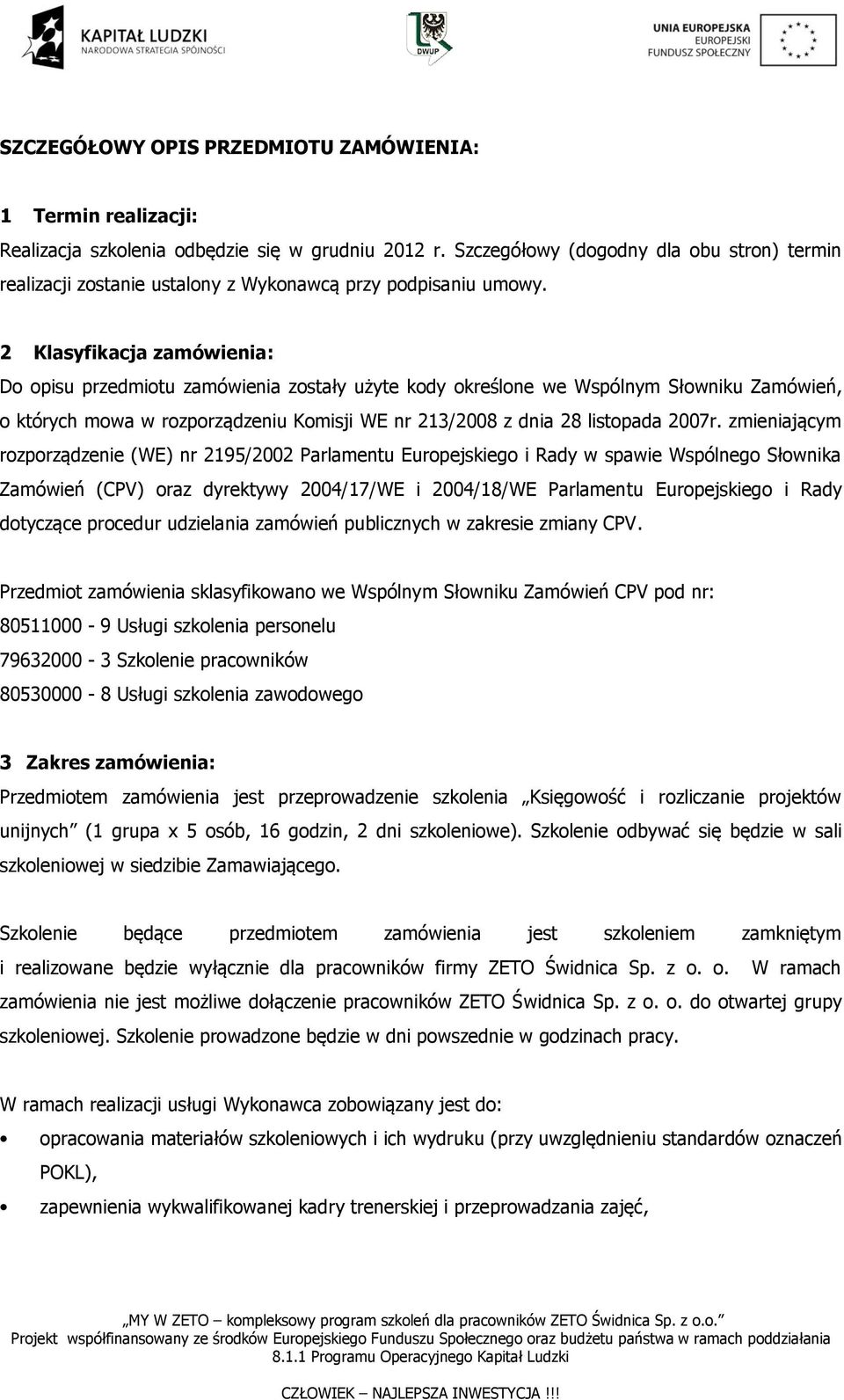 2 Klasyfikacja zamówienia: Do opisu przedmiotu zamówienia zostały użyte kody określone we Wspólnym Słowniku Zamówień, o których mowa w rozporządzeniu Komisji WE nr 213/2008 z dnia 28 listopada 2007r.