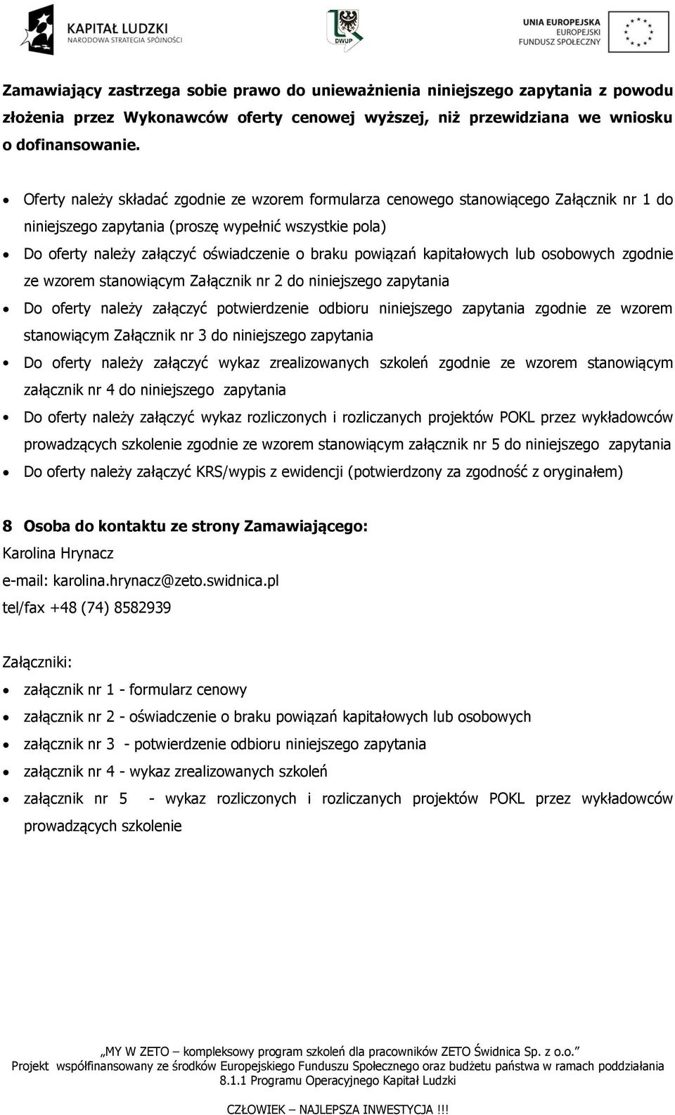 powiązań kapitałowych lub osobowych zgodnie ze wzorem stanowiącym Załącznik nr 2 do niniejszego zapytania Do oferty należy załączyć potwierdzenie odbioru niniejszego zapytania zgodnie ze wzorem