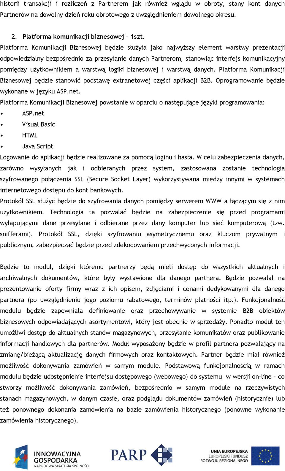 Platforma Komunikacji Biznesowej będzie służyła jako najwyższy element warstwy prezentacji odpowiedzialny bezpośrednio za przesyłanie danych Partnerom, stanowiąc interfejs komunikacyjny pomiędzy