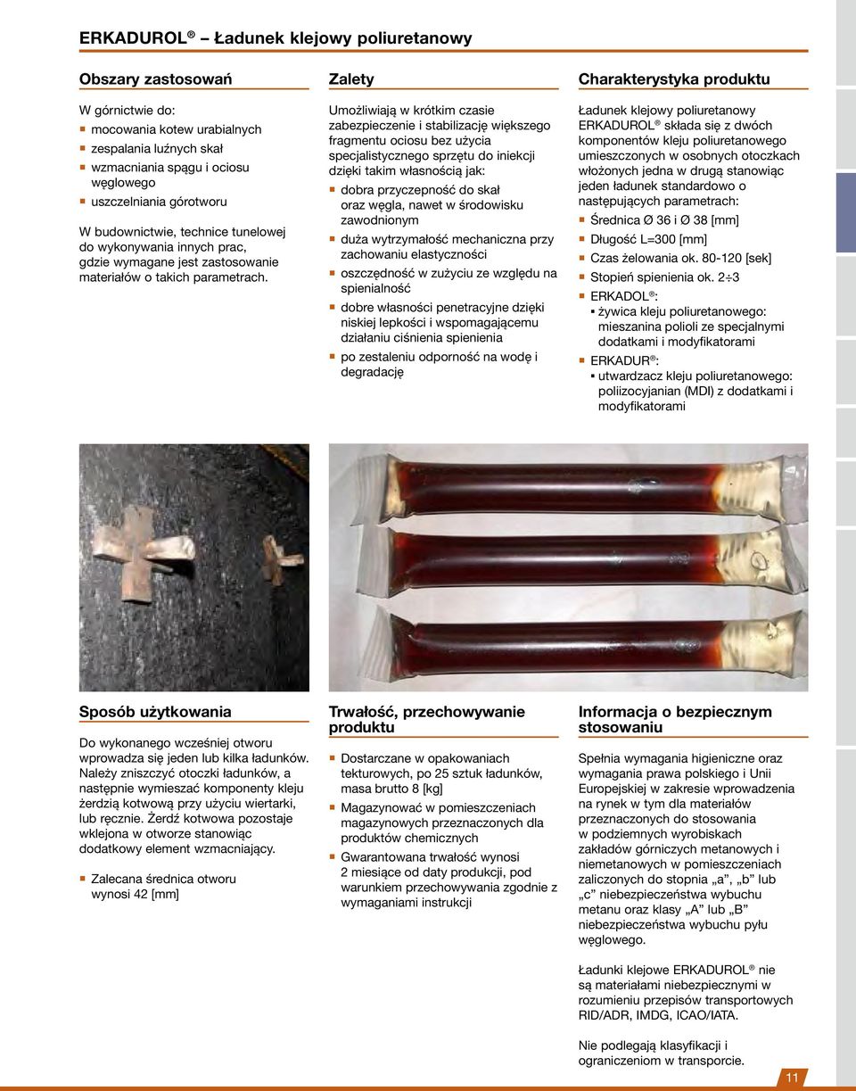 Zalety Umożliwiają w krótkim czasie zabezpieczenie i stabilizację większego fragmentu ociosu bez użycia specjalistycznego sprzętu do iniekcji dzięki takim własnością jak: dobra przyczepność do skał