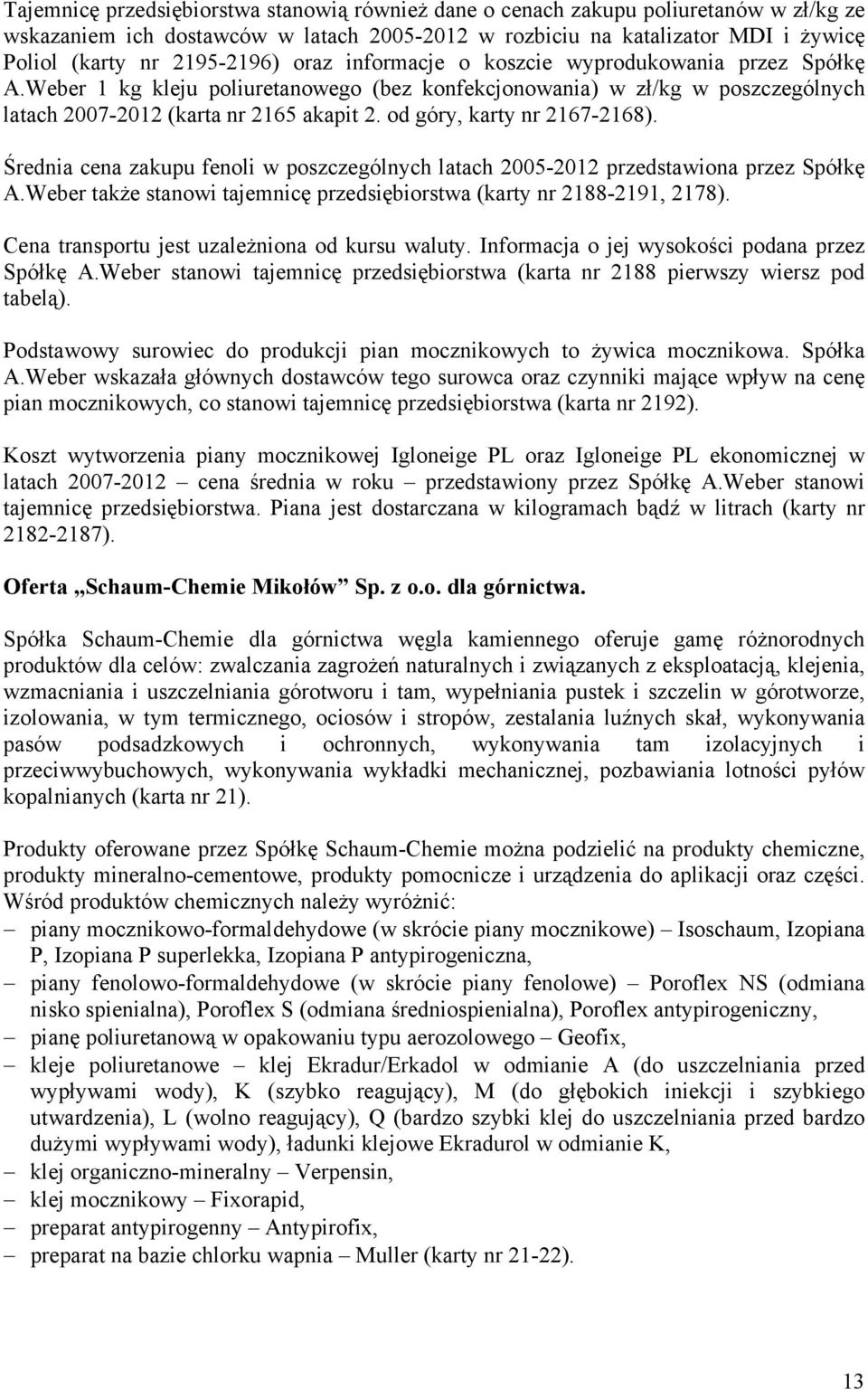 od góry, karty nr 2167-2168). Średnia cena zakupu fenoli w poszczególnych latach 2005-2012 przedstawiona przez Spółkę A.Weber także stanowi tajemnicę przedsiębiorstwa (karty nr 2188-2191, 2178).