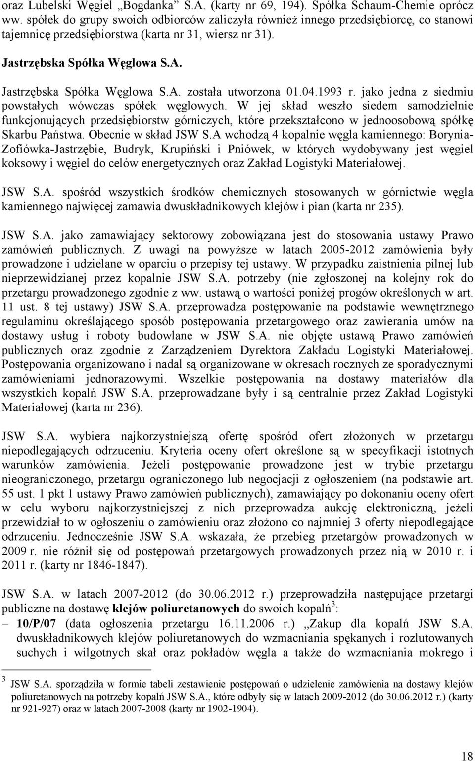 Jastrzębska Spółka Węglowa S.A. została utworzona 01.04.1993 r. jako jedna z siedmiu powstałych wówczas spółek węglowych.