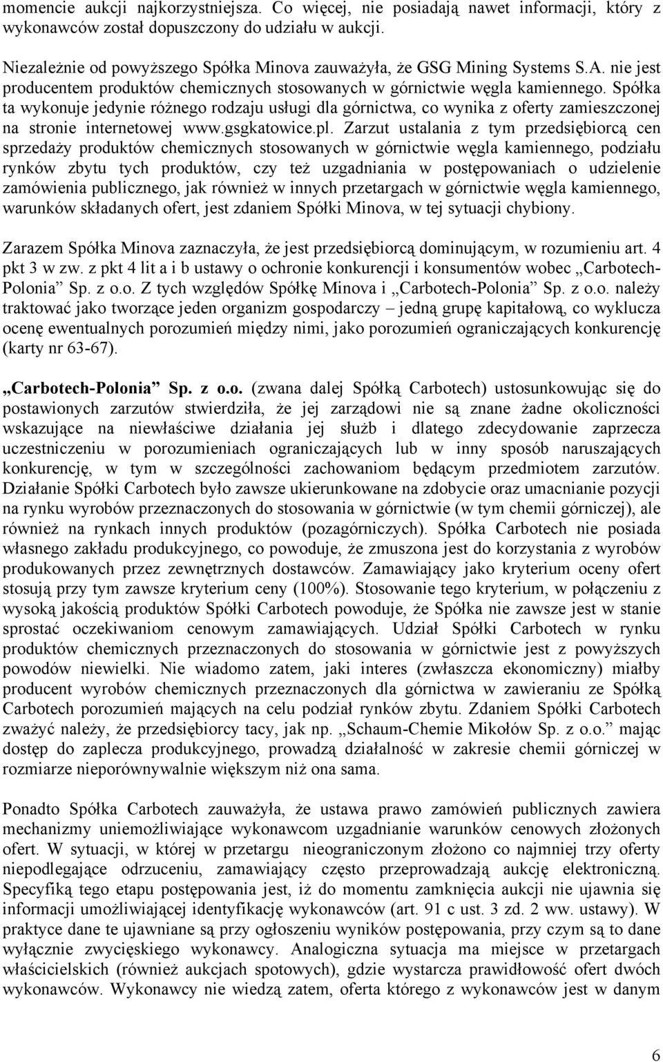 Spółka ta wykonuje jedynie różnego rodzaju usługi dla górnictwa, co wynika z oferty zamieszczonej na stronie internetowej www.gsgkatowice.pl.