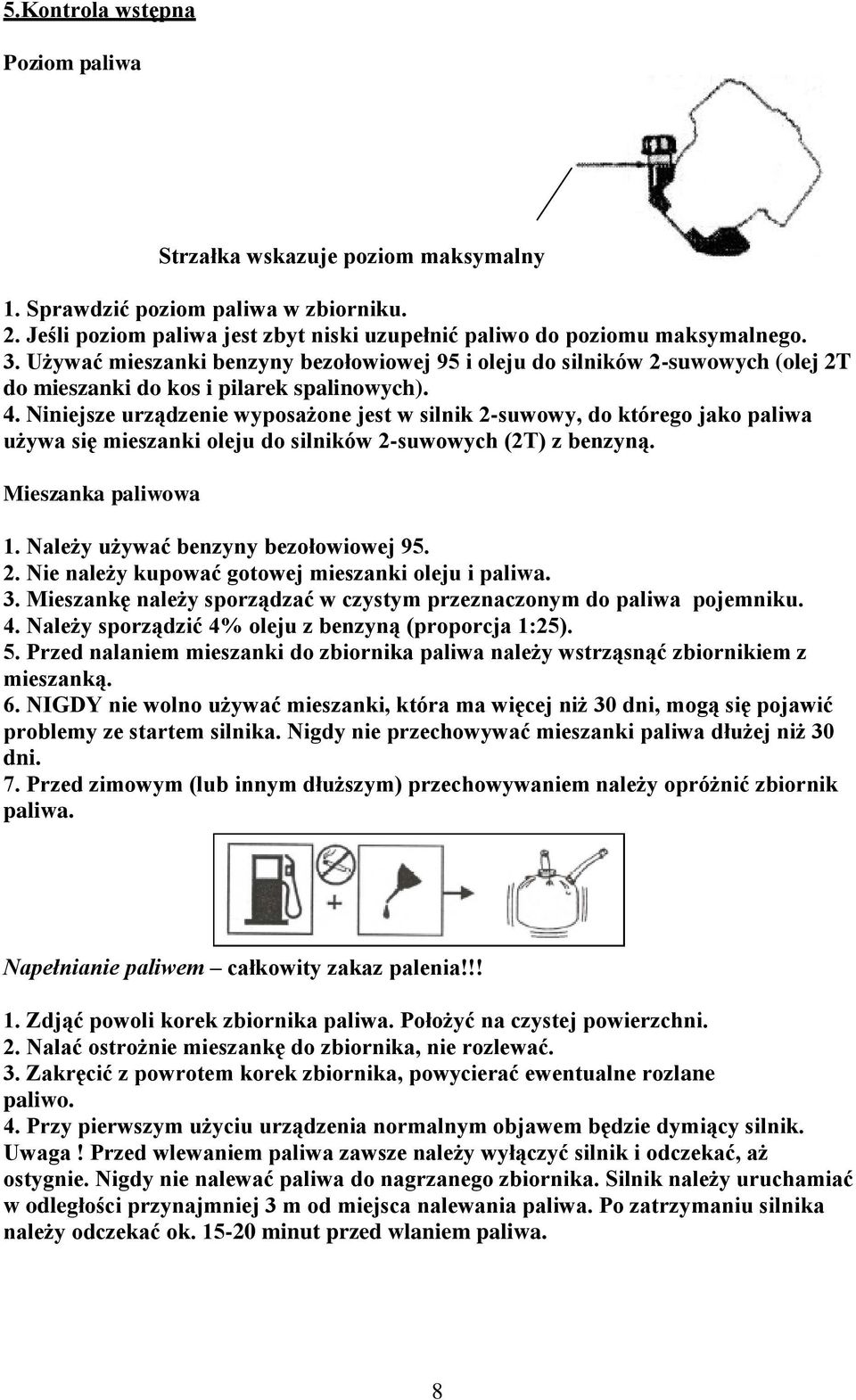 Niniejsze urządzenie wyposażone jest w silnik 2-suwowy, do którego jako paliwa używa się mieszanki oleju do silników 2-suwowych (2T) z benzyną. Mieszanka paliwowa 1.