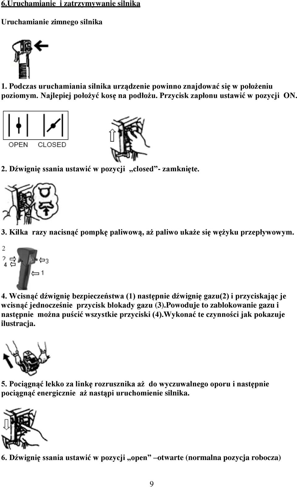 Wcisnąć dźwignię bezpieczeństwa (1) następnie dźwignię gazu(2) i przyciskając je wcisnąć jednocześnie przycisk blokady gazu (3).