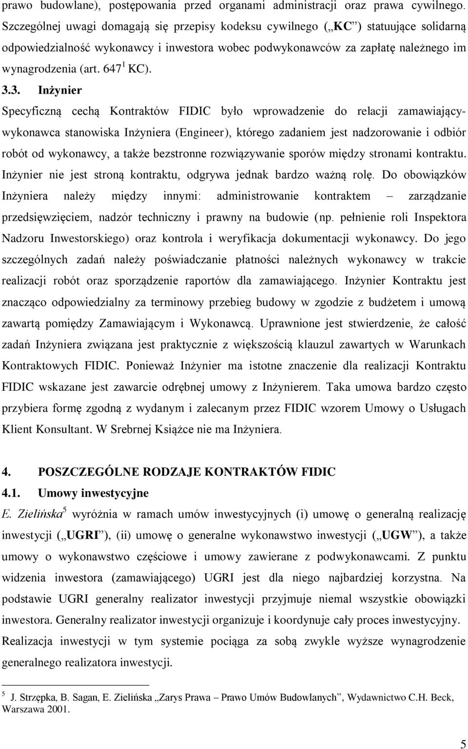 3.3. Inżynier Specyficzną cechą Kontraktów FIDIC było wprowadzenie do relacji zamawiającywykonawca stanowiska Inżyniera (Engineer), którego zadaniem jest nadzorowanie i odbiór robót od wykonawcy, a