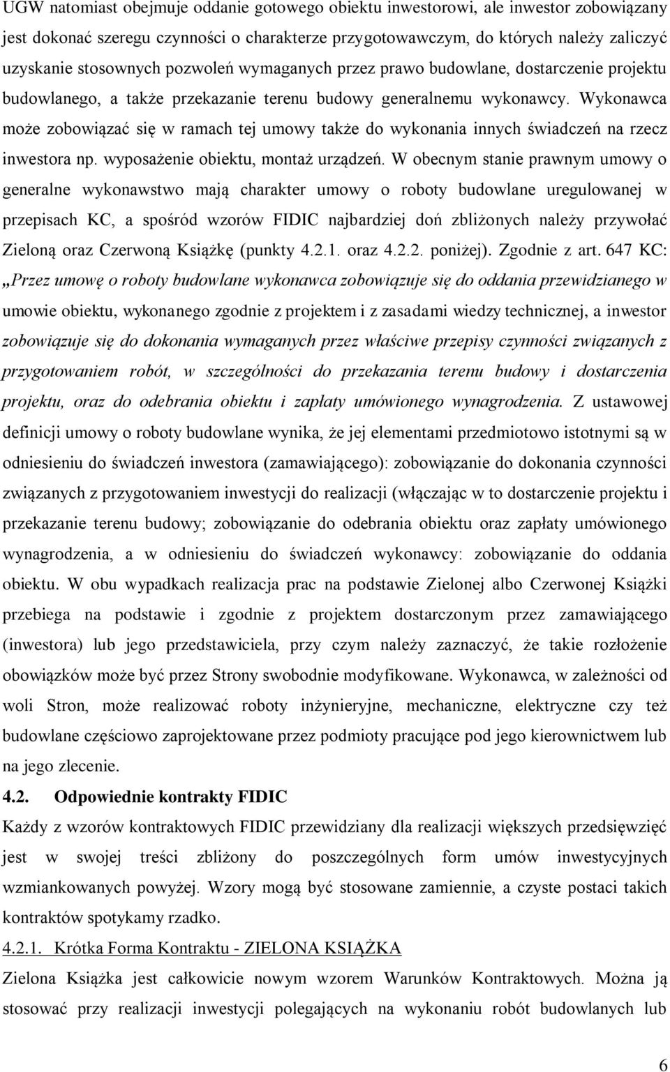 Wykonawca może zobowiązać się w ramach tej umowy także do wykonania innych świadczeń na rzecz inwestora np. wyposażenie obiektu, montaż urządzeń.