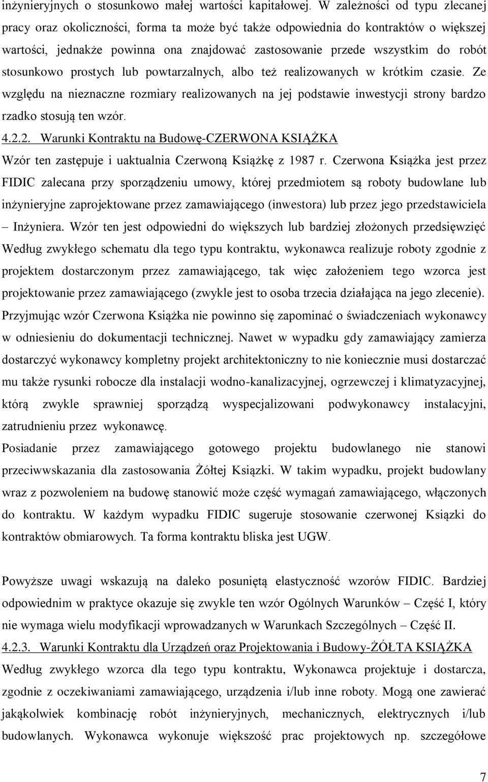 stosunkowo prostych lub powtarzalnych, albo też realizowanych w krótkim czasie. Ze względu na nieznaczne rozmiary realizowanych na jej podstawie inwestycji strony bardzo rzadko stosują ten wzór. 4.2.