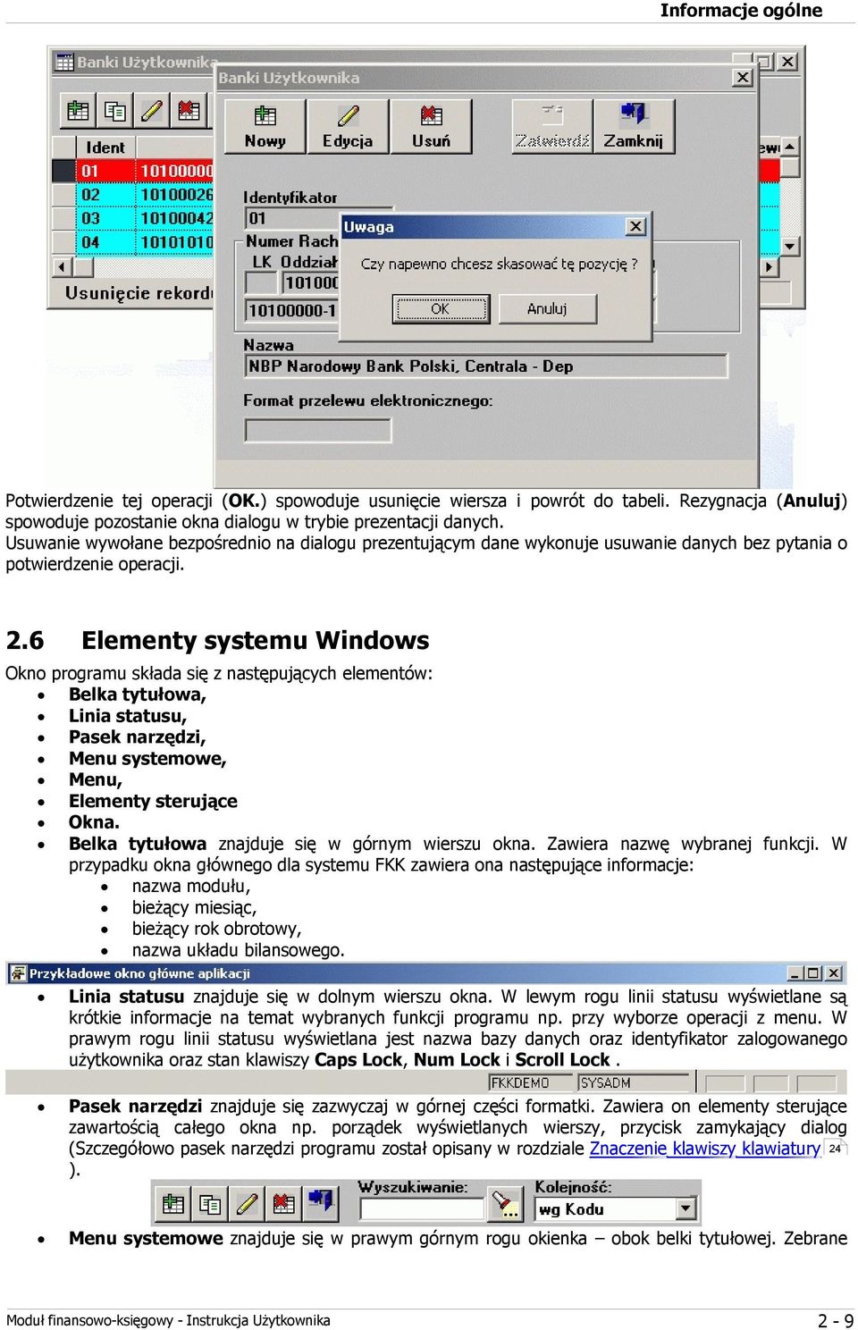 6 Elementy systemu Windows Okno programu składa się z następujących elementów: Belka tytułowa, Linia statusu, Pasek narzędzi, Menu systemowe, Menu, Elementy sterujące Okna.