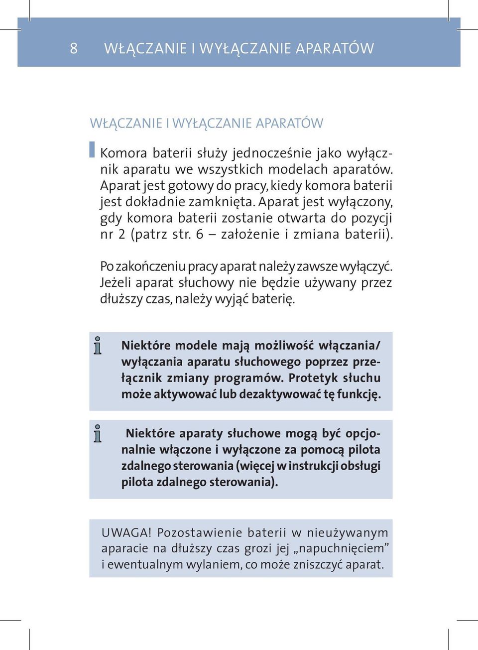 Po zakończeniu pracy aparat należy zawsze wyłączyć. Jeżeli aparat słuchowy nie będzie używany przez dłuższy czas, należy wyjąć baterię.