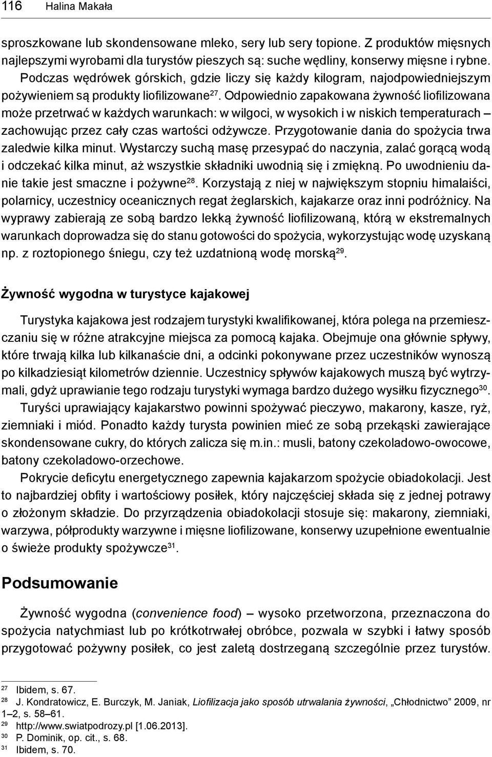 Odpowiednio zapakowana żywność liofilizowana może przetrwać w każdych warunkach: w wilgoci, w wysokich i w niskich temperaturach zachowując przez cały czas wartości odżywcze.