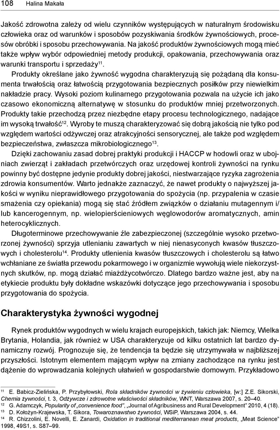 Produkty określane jako żywność wygodna charakteryzują się pożądaną dla konsumenta trwałością oraz łatwością przygotowania bezpiecznych posiłków przy niewielkim nakładzie pracy.