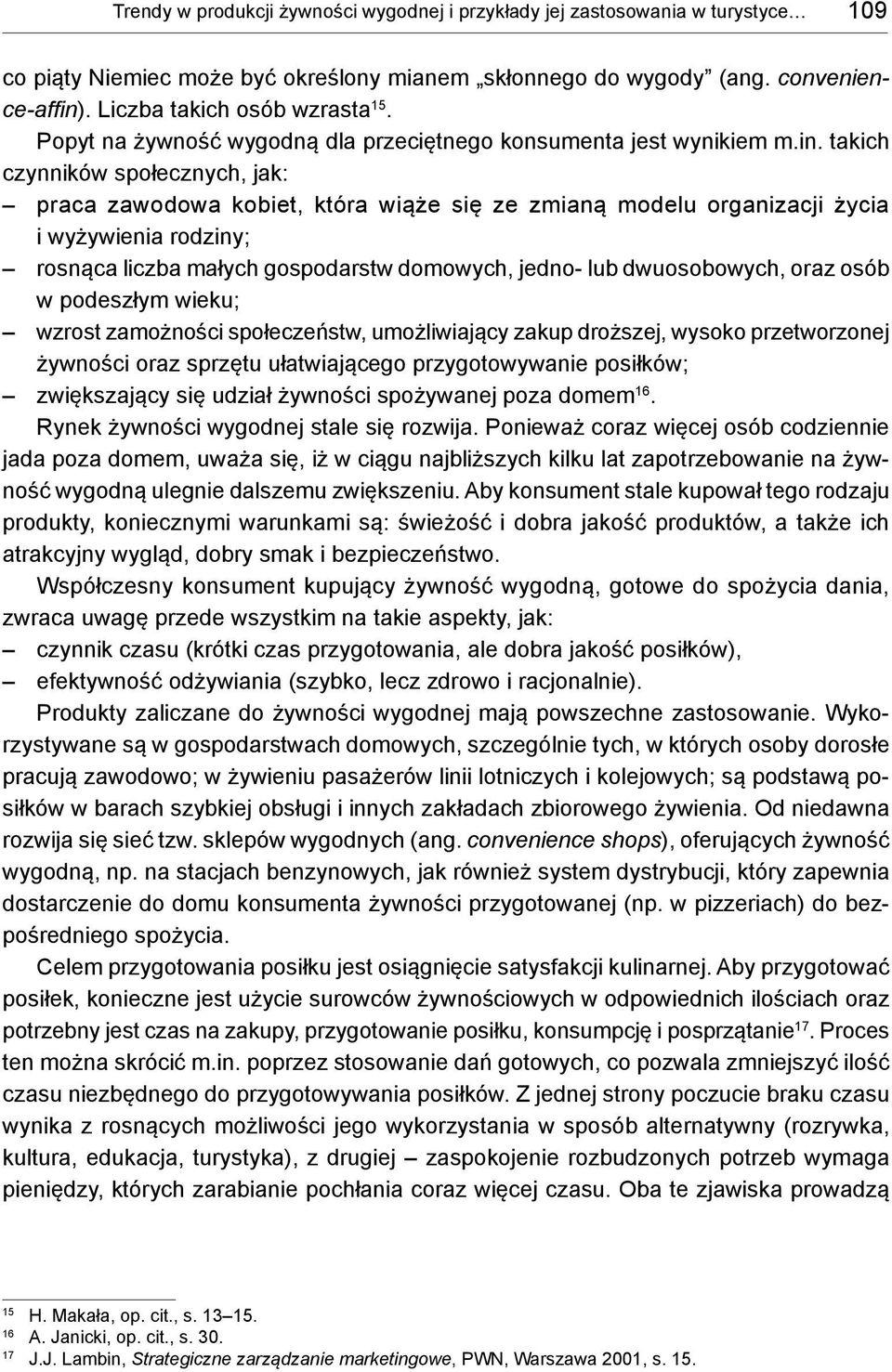 takich czynników społecznych, jak: praca zawodowa kobiet, która wiąże się ze zmianą modelu organizacji życia i wyżywienia rodziny; rosnąca liczba małych gospodarstw domowych, jedno- lub dwuosobowych,