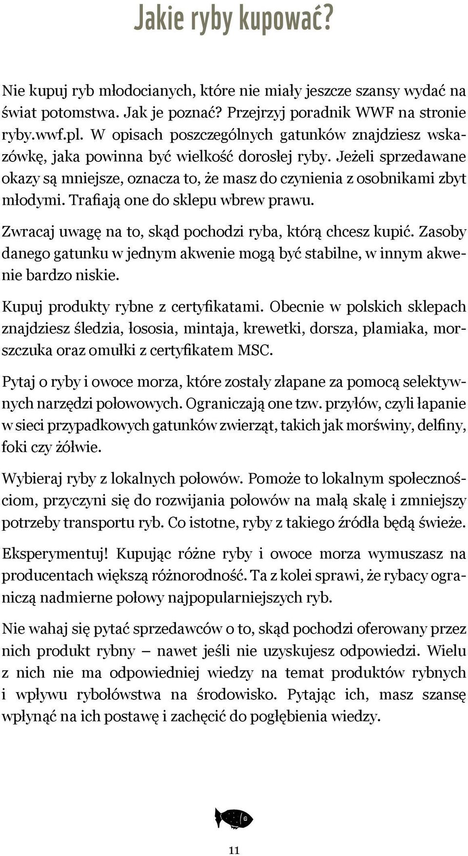 Trafiają one do sklepu wbrew prawu. Zwracaj uwagę na to, skąd pochodzi ryba, którą chcesz kupić. Zasoby danego gatunku w jednym akwenie mogą być stabilne, w innym akwenie bardzo niskie.