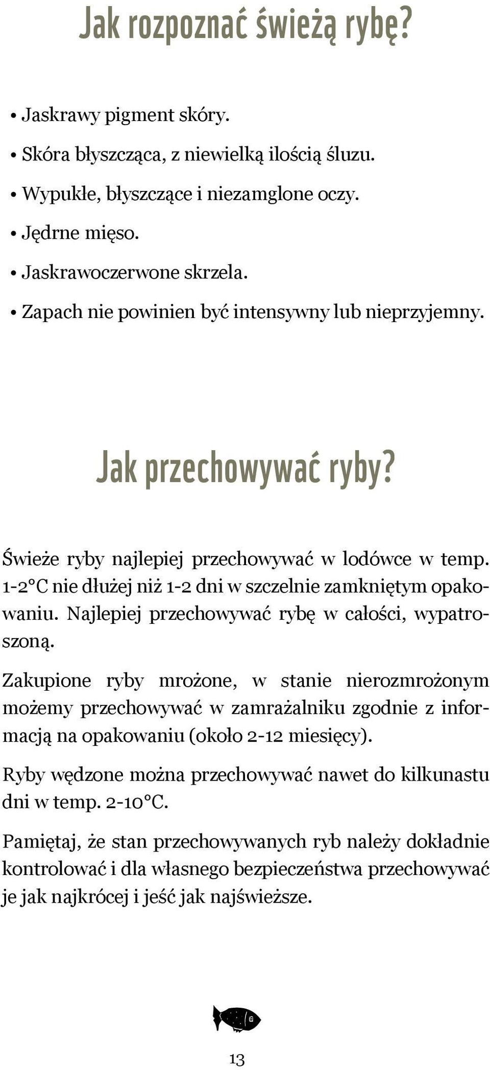 Najlepiej przechowywać rybę w całości, wypatroszoną. Zakupione ryby mrożone, w stanie nierozmrożonym możemy przechowywać w zamrażalniku zgodnie z informacją na opakowaniu (około 2-12 miesięcy).