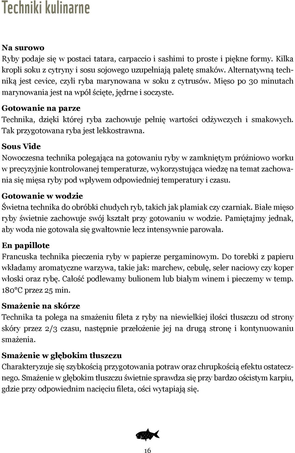 Gotowanie na parze Technika, dzięki której ryba zachowuje pełnię wartości odżywczych i smakowych. Tak przygotowana ryba jest lekkostrawna.