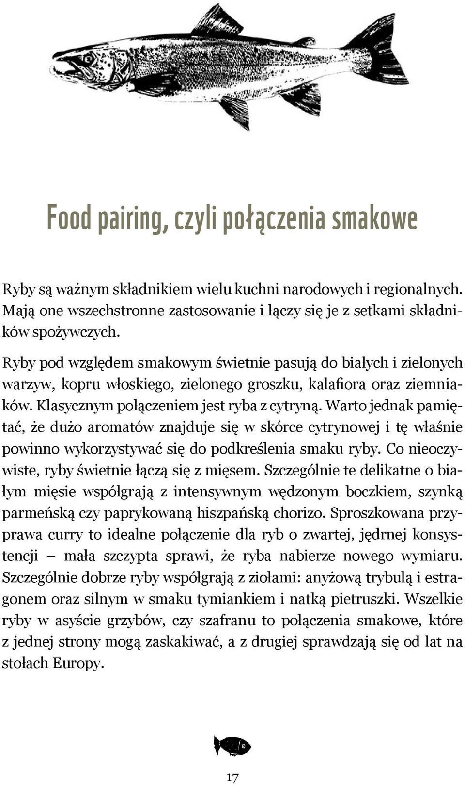 Warto jednak pamiętać, że dużo aromatów znajduje się w skórce cytrynowej i tę właśnie powinno wykorzystywać się do podkreślenia smaku ryby. Co nieoczywiste, ryby świetnie łączą się z mięsem.