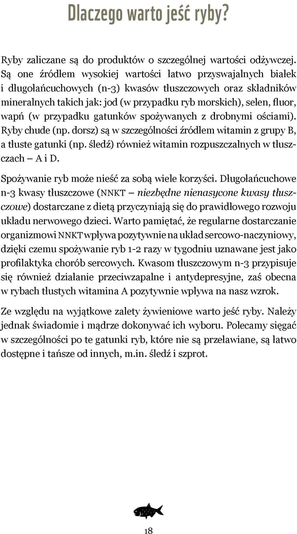 (w przypadku gatunków spożywanych z drobnymi ościami). Ryby chude (np. dorsz) są w szczególności źródłem witamin z grupy B, a tłuste gatunki (np.