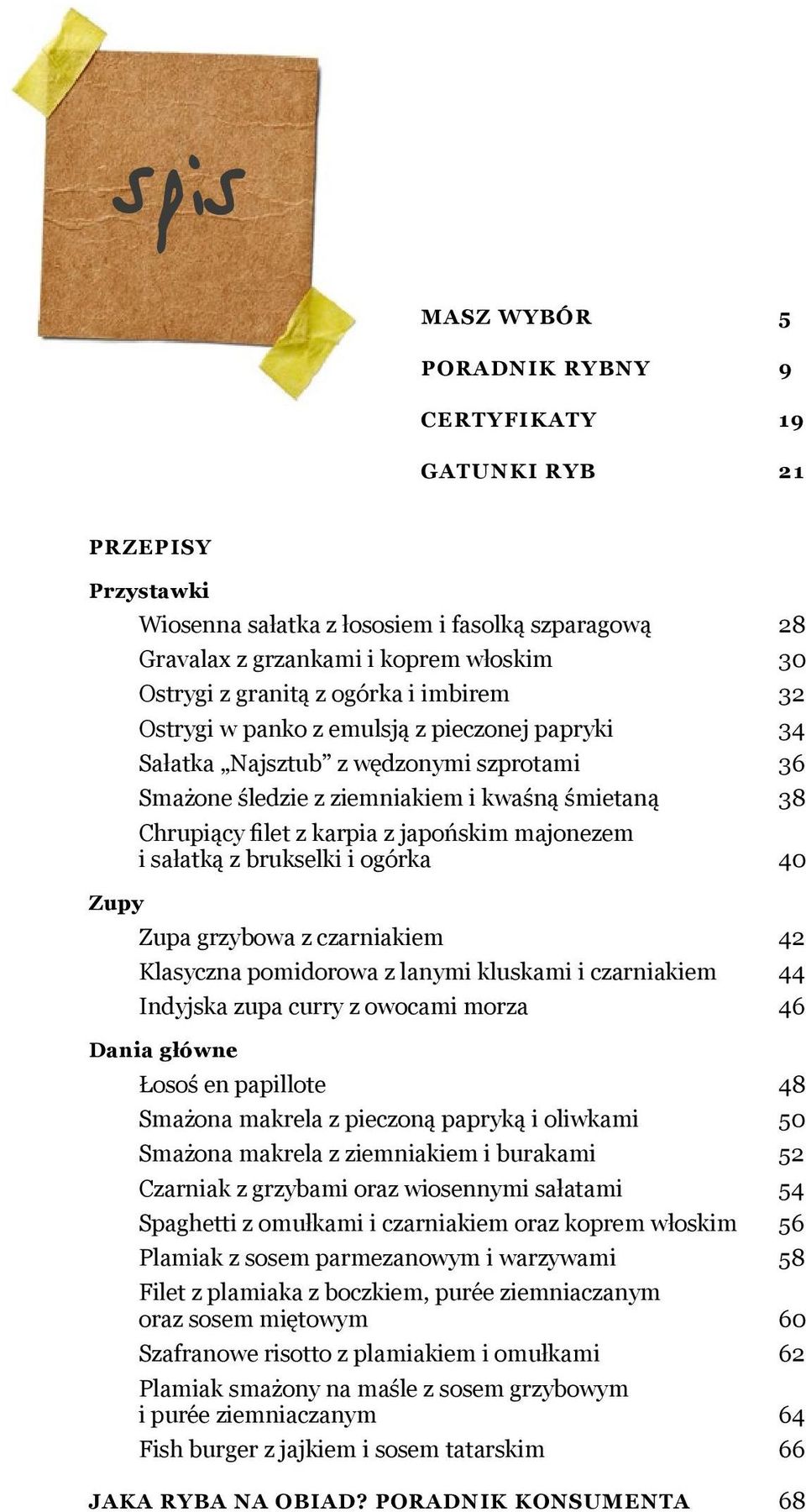 brukselki i ogórka Zupy Zupa grzybowa z czarniakiem Klasyczna pomidorowa z lanymi kluskami i czarniakiem Indyjska zupa curry z owocami morza Dania główne Łosoś en papillote Smażona makrela z pieczoną