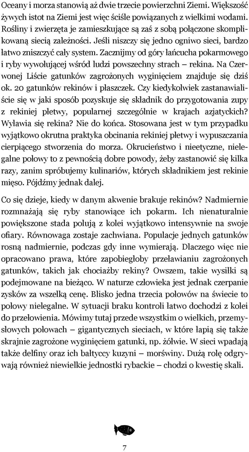 Zacznijmy od góry łańcucha pokarmowego i ryby wywołującej wśród ludzi powszechny strach rekina. Na Czerwonej Liście gatunków zagrożonych wyginięciem znajduje się dziś ok.