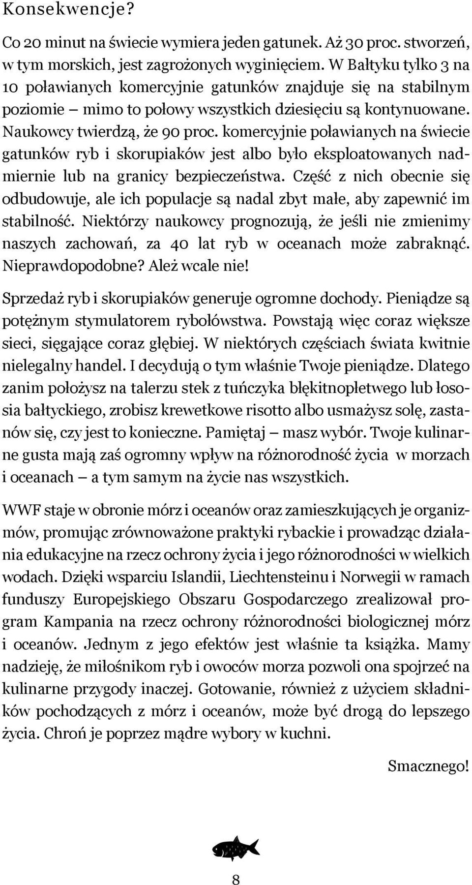 komercyjnie poławianych na świecie gatunków ryb i skorupiaków jest albo było eksploatowanych nadmiernie lub na granicy bezpieczeństwa.