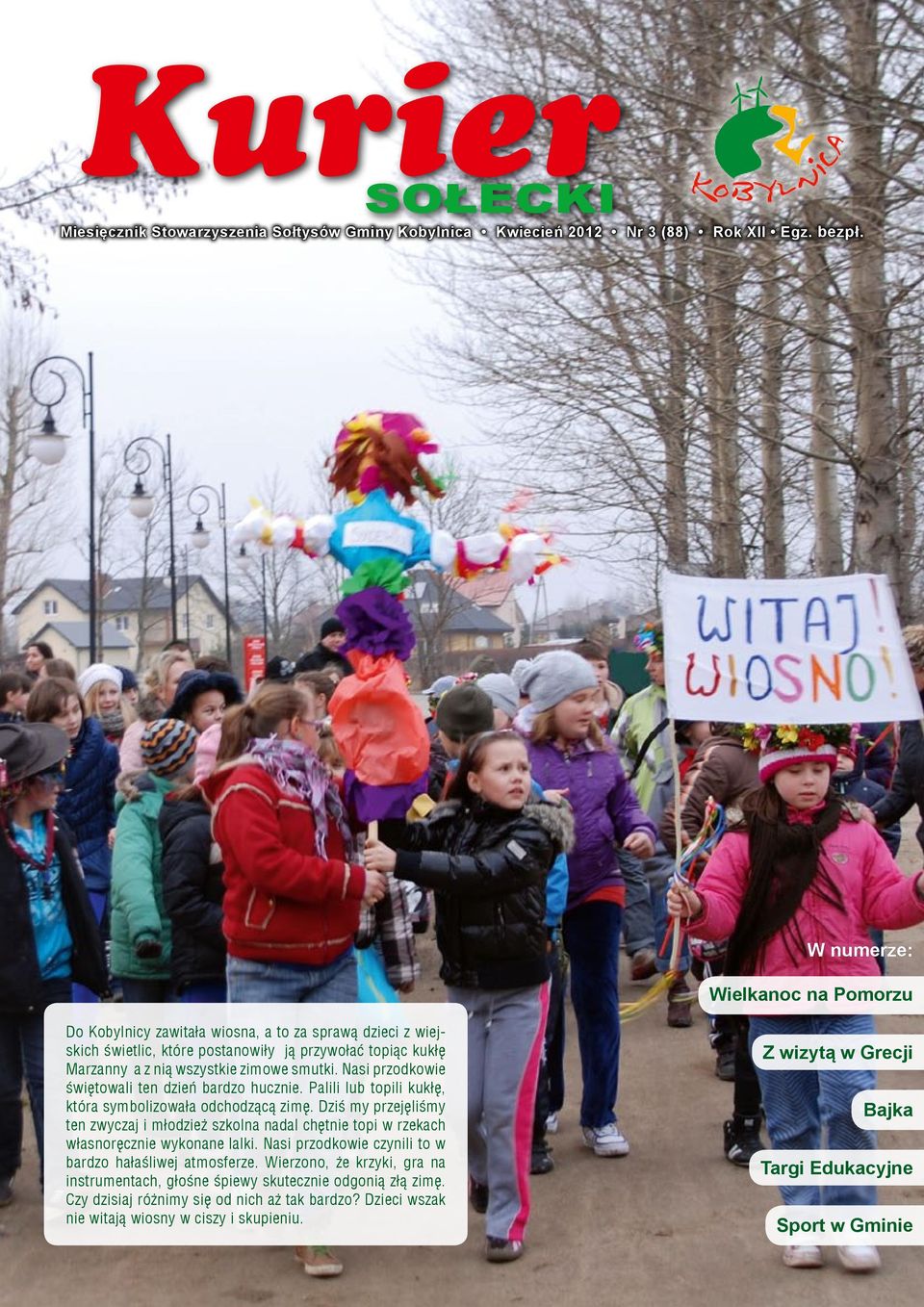 Nasi przodkowie świętowali ten dzień bardzo hucznie. Palili lub topili kukłę, która symbolizowała odchodzącą zimę.