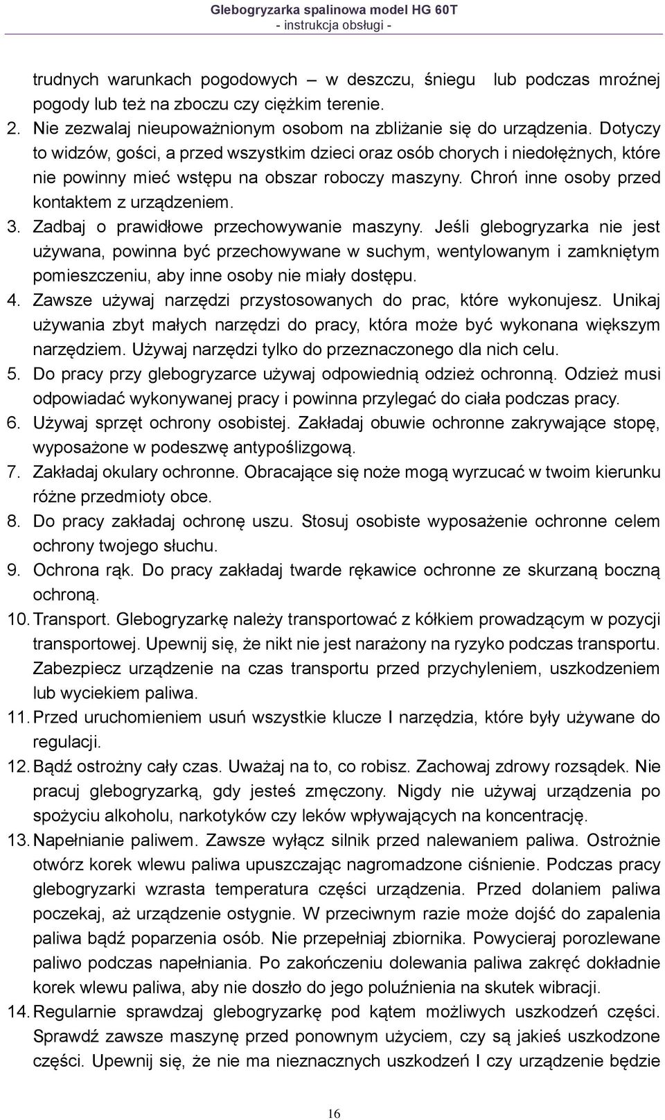 Zadbaj o prawidłowe przechowywanie maszyny. Jeśli glebogryzarka nie jest używana, powinna być przechowywane w suchym, wentylowanym i zamkniętym pomieszczeniu, aby inne osoby nie miały dostępu. 4.