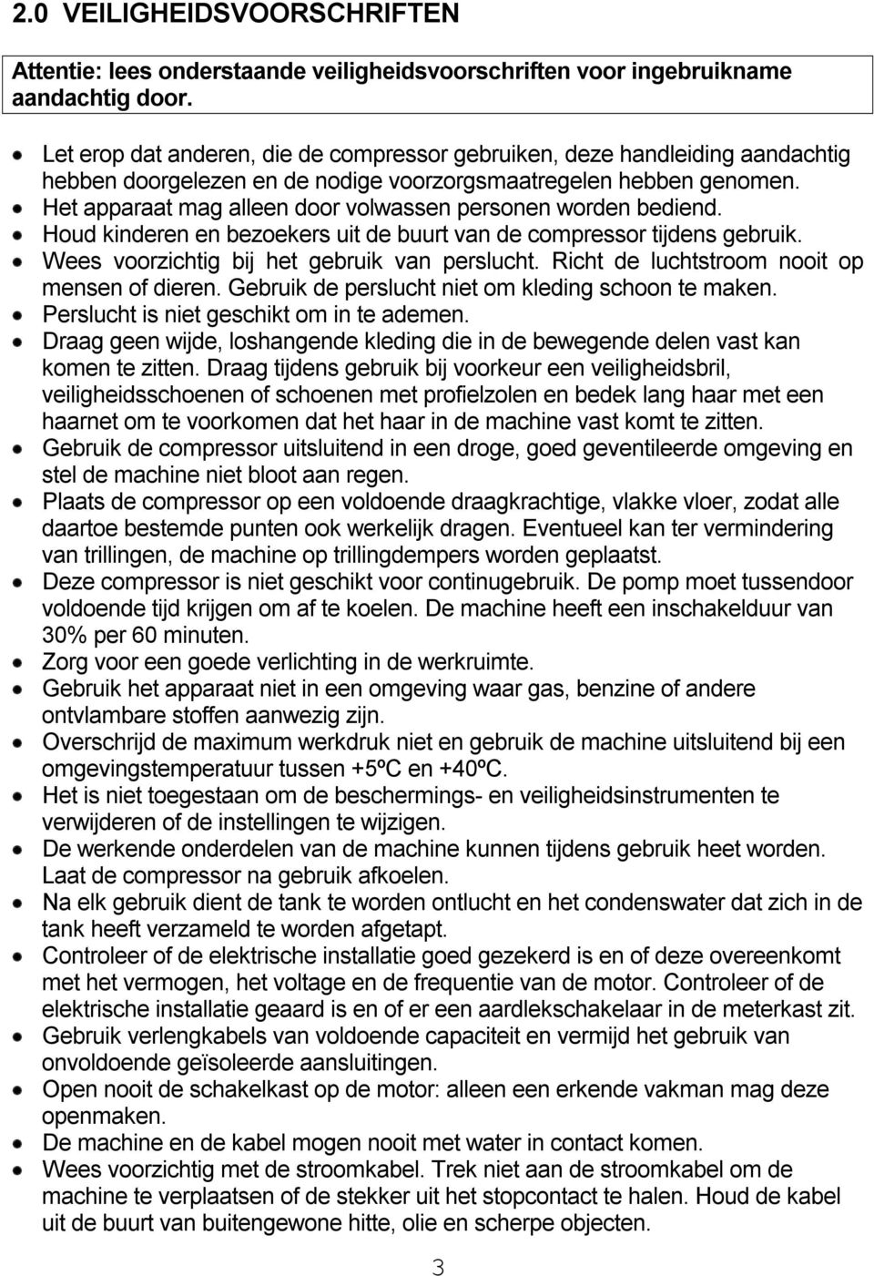 Het apparaat mag alleen door volwassen personen worden bediend. Houd kinderen en bezoekers uit de buurt van de compressor tijdens gebruik. Wees voorzichtig bij het gebruik van perslucht.