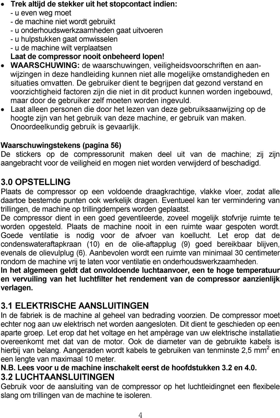 WAARSCHUWING: de waarschuwingen, veiligheidsvoorschriften en aanwijzingen in deze handleiding kunnen niet alle mogelijke omstandigheden en situaties omvatten.