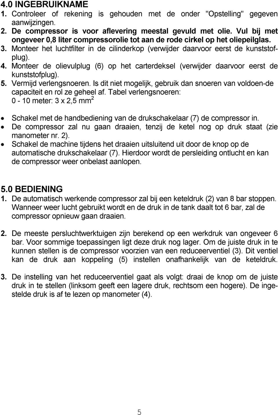 Monteer de olievulplug (6) op het carterdeksel (verwijder daarvoor eerst de kunststofplug). 5. Vermijd verlengsnoeren.