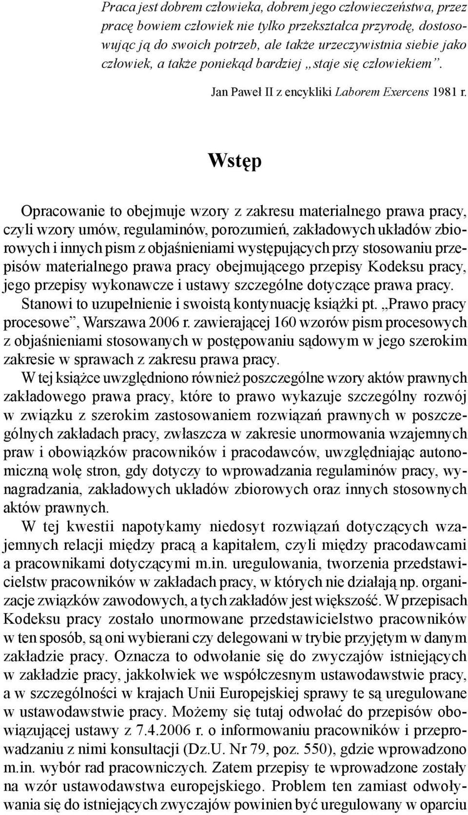 Wstęp Opracowanie to obejmuje wzory z zakresu materialnego prawa pracy, czyli wzory umów, regulaminów, porozumień, zakładowych układów zbiorowych i innych pism z objaśnieniami występujących przy