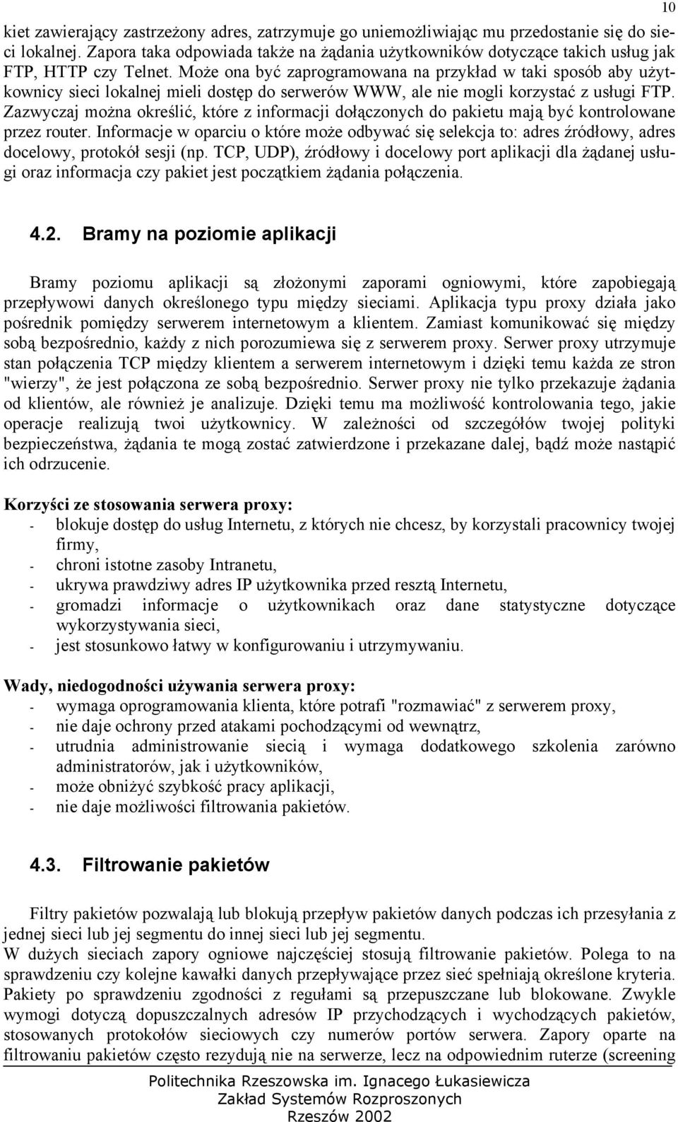 Może ona być zaprogramowana na przykład w taki sposób aby użytkownicy sieci lokalnej mieli dostęp do serwerów WWW, ale nie mogli korzystać z usługi FTP.