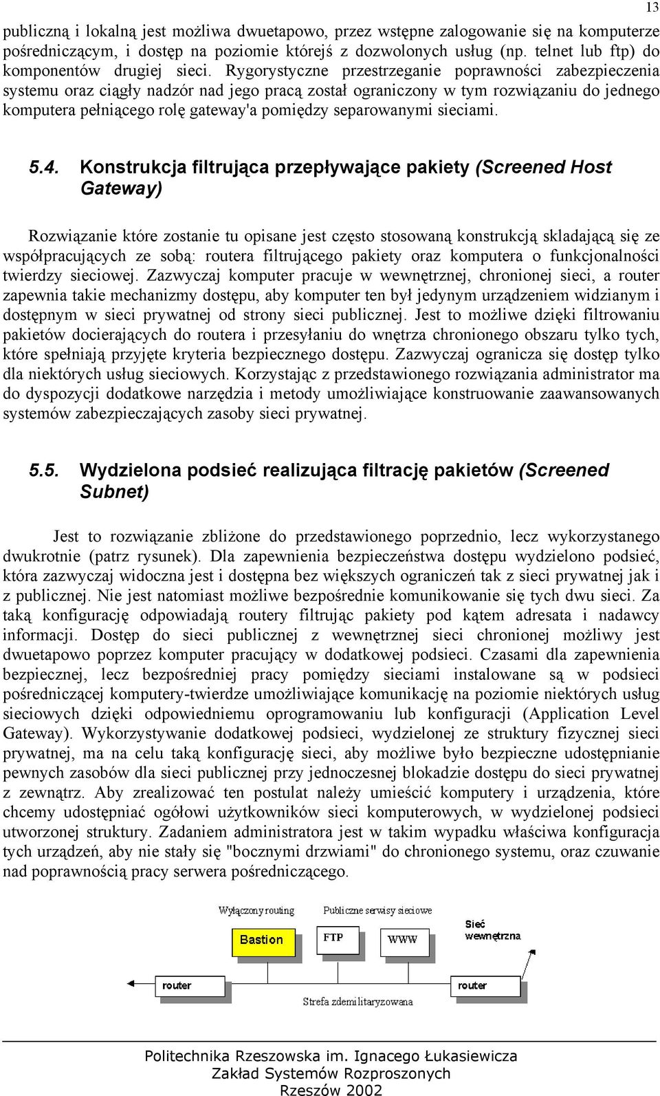 Rygorystyczne przestrzeganie poprawności zabezpieczenia systemu oraz ciągły nadzór nad jego pracą został ograniczony w tym rozwiązaniu do jednego komputera pełniącego rolę gateway'a pomiędzy