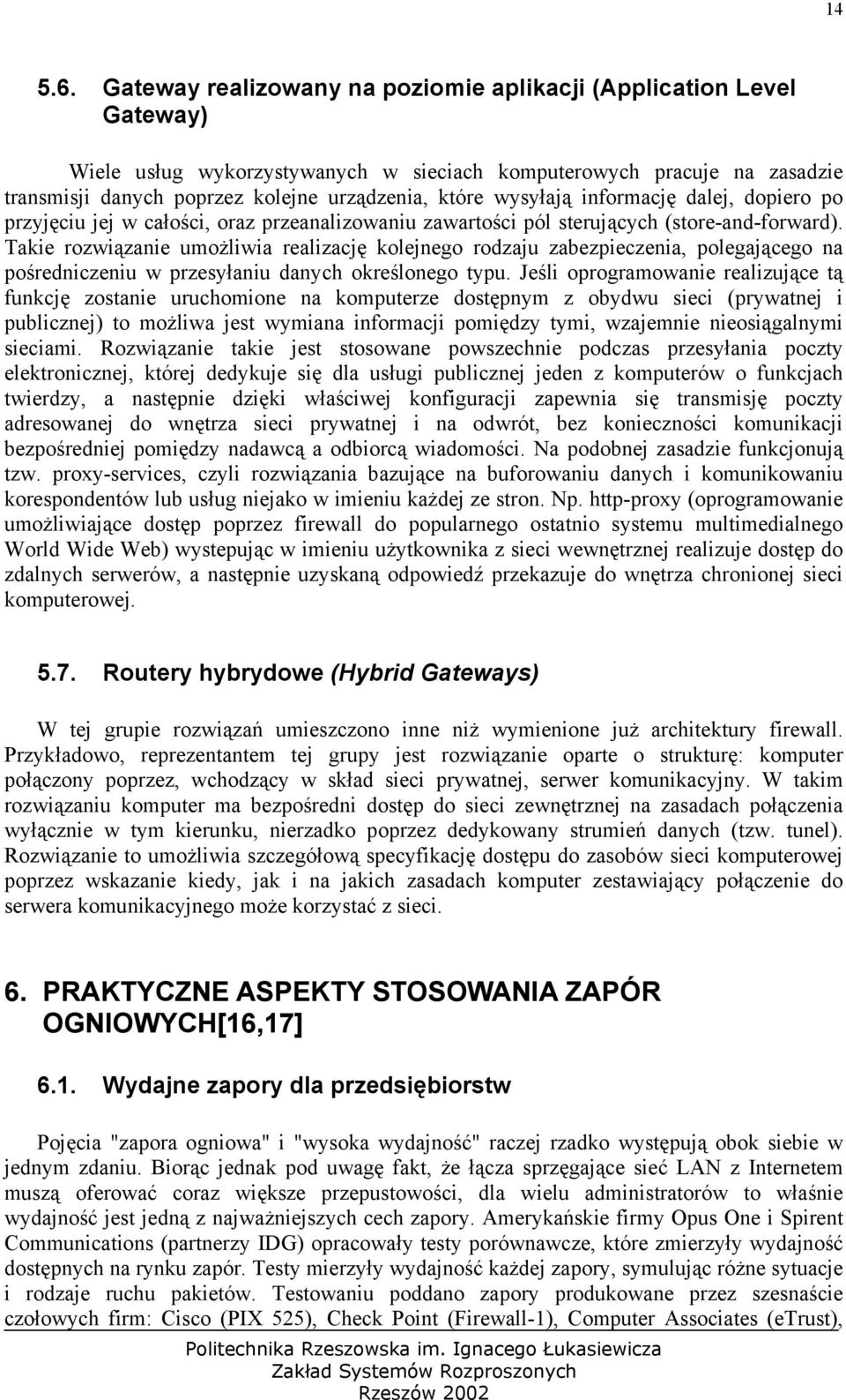 wysyłają informację dalej, dopiero po przyjęciu jej w całości, oraz przeanalizowaniu zawartości pól sterujących (store-and-forward).