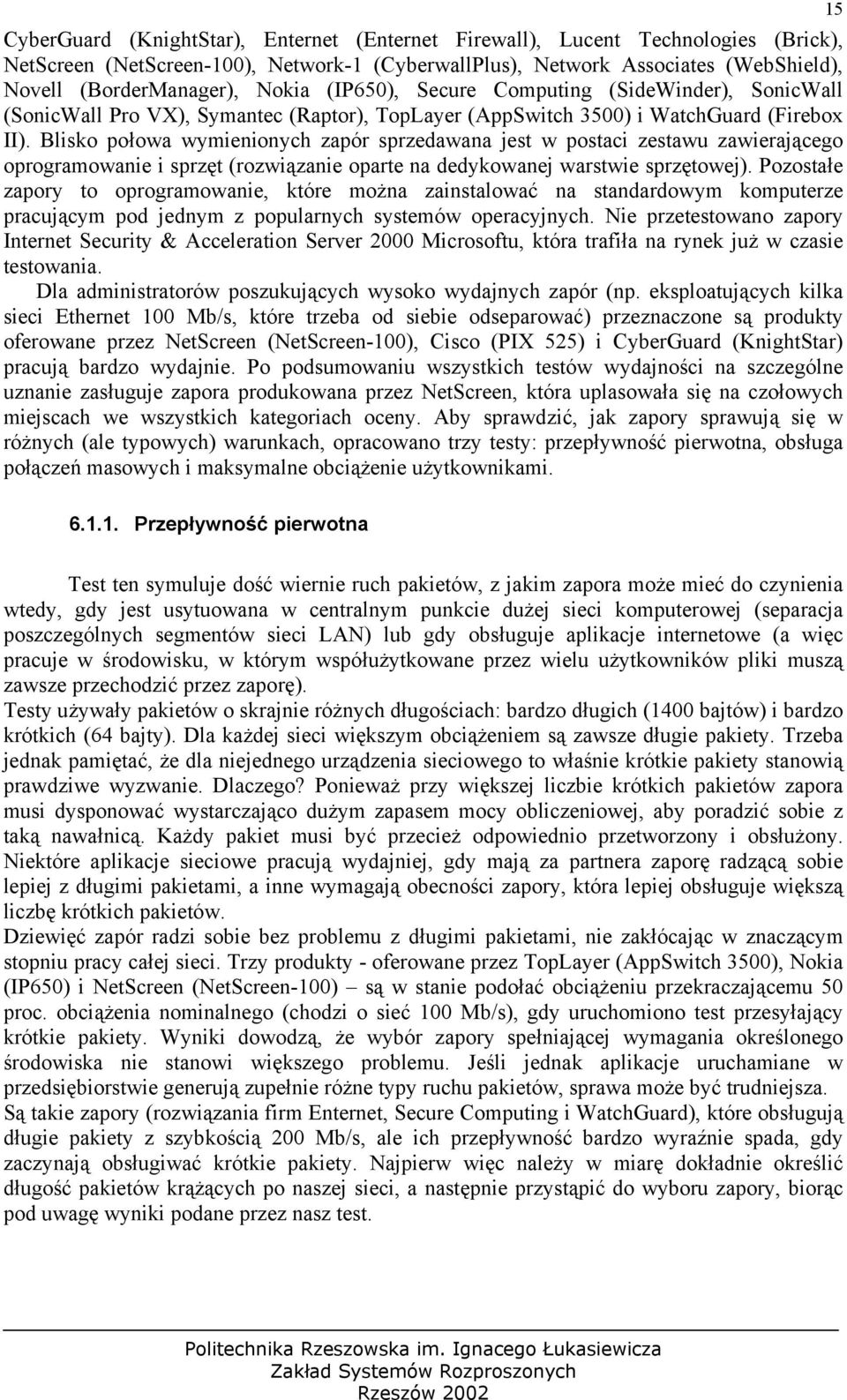 Blisko połowa wymienionych zapór sprzedawana jest w postaci zestawu zawierającego oprogramowanie i sprzęt (rozwiązanie oparte na dedykowanej warstwie sprzętowej).