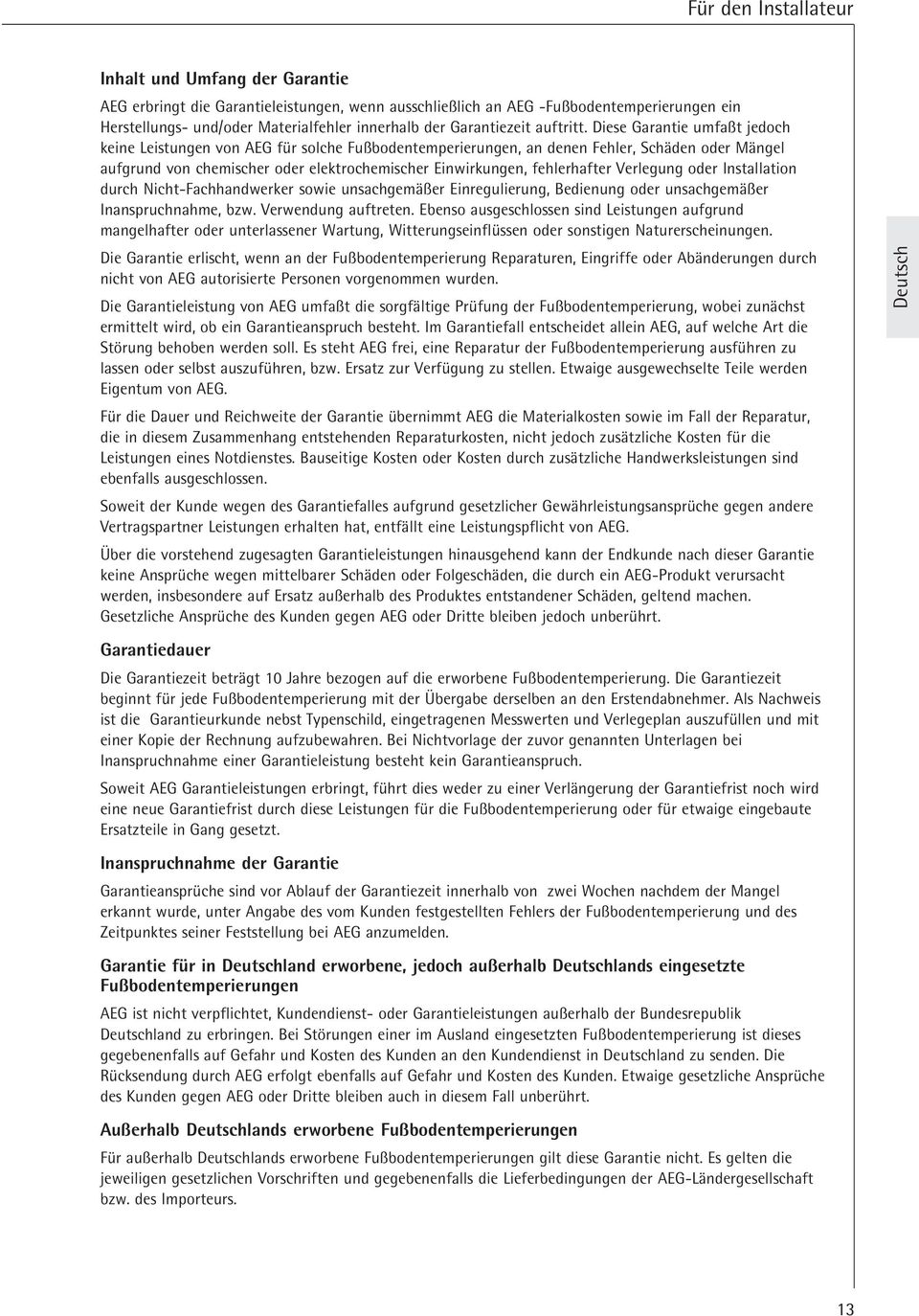 Diese Garantie umfaßt jedoch keine Leistungen von AEG für solche Fußbodentemperierungen, an denen Fehler, Schäden oder Mängel aufgrund von chemischer oder elektrochemischer Einwirkungen, fehlerhafter