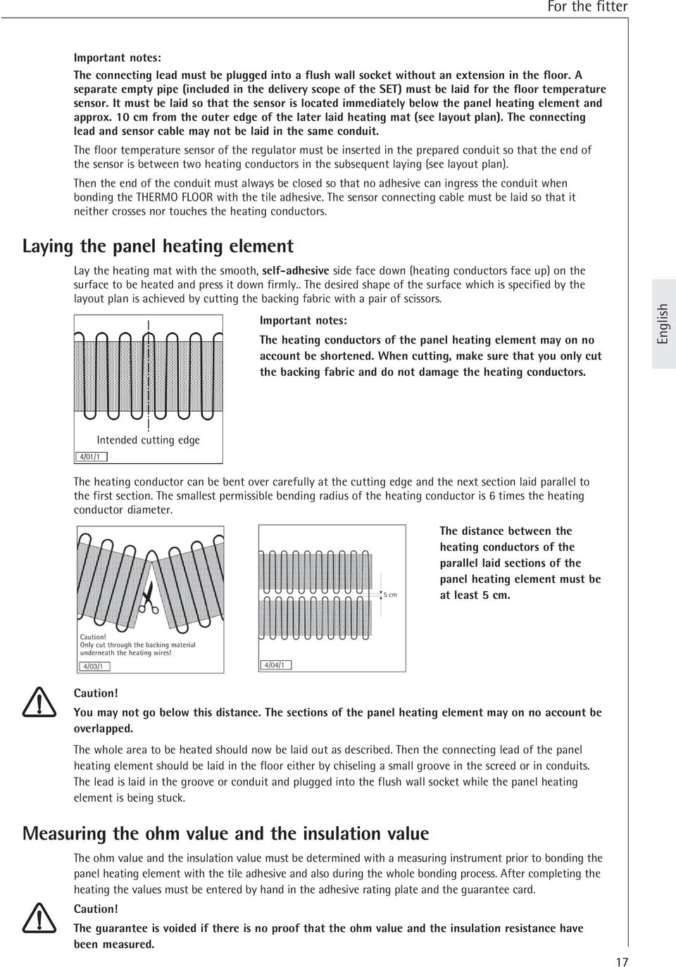 It must be laid so that the sensor is located immediately below the panel heating element and approx. 10 cm from the outer edge of the later laid heating mat (see layout plan).