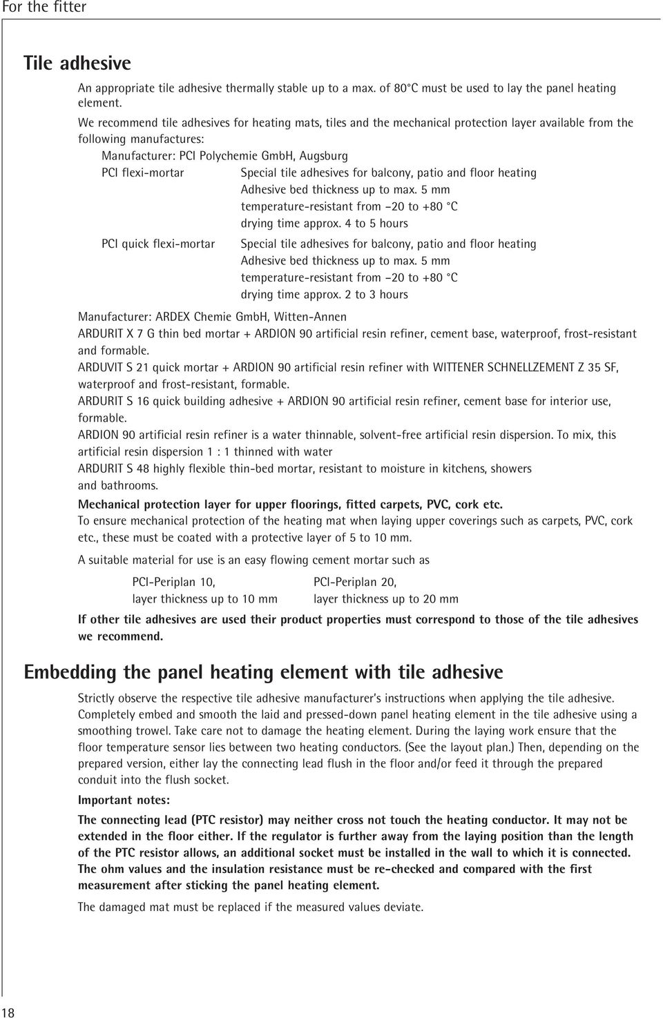 tile adhesives for balcony, patio and floor heating Adhesive bed thickness up to max. 5 mm temperature-resistant from 20 to +80 C drying time approx.