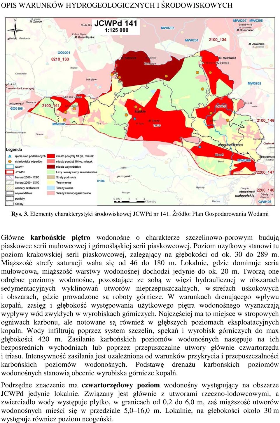 Poziom użytkowy stanowi tu poziom krakowskiej serii piaskowcowej, zalegający na głębokości od ok. 30 do 289 m. Miąższość strefy saturacji waha się od 46 do 180 m.